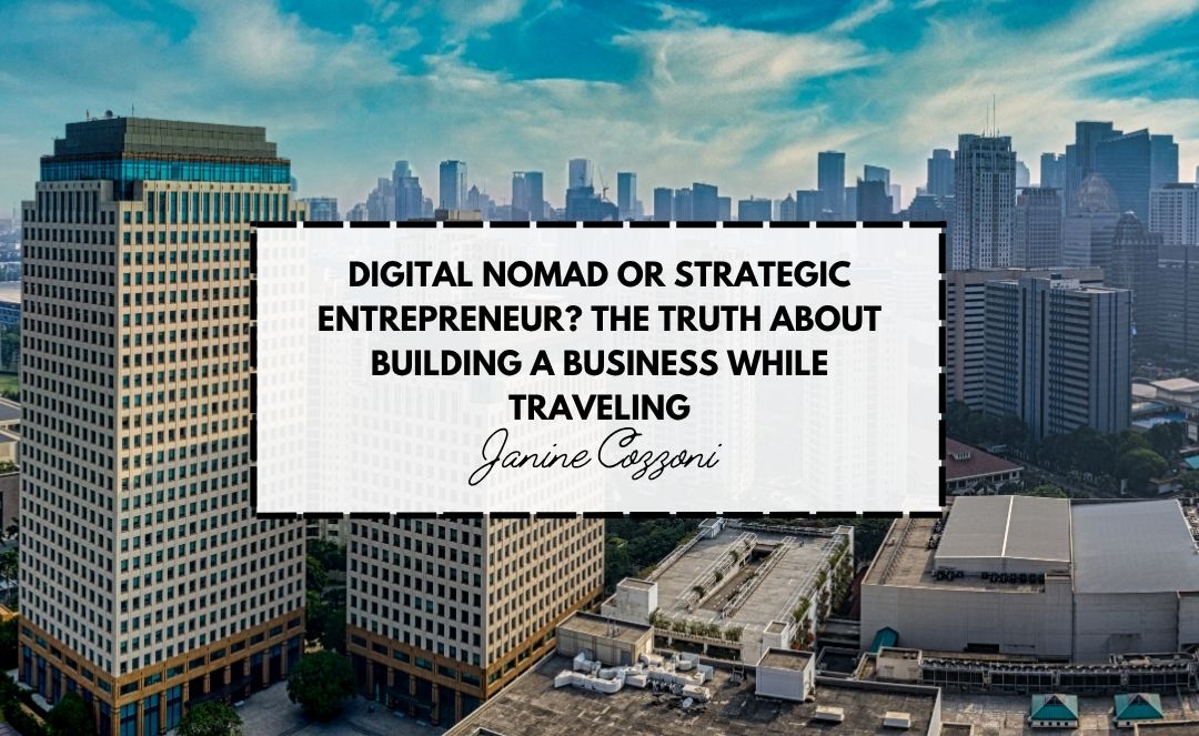 Digital Nomad or Strategic Entrepreneur? The Truth About Building a Business While Traveling